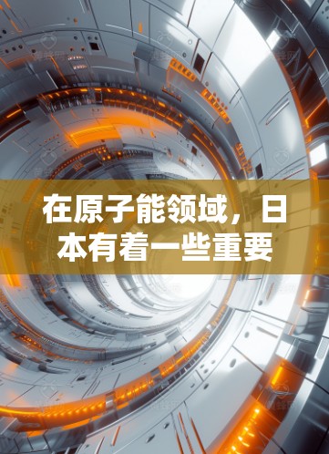 在原子能领域,日本有着一些重要的加速器项目和研究机构。以下是关于日本在原子加速器领域的相关信息 在原子能领域,日本有着一些重要的加速器项目和研究机构。以下是关于日本在原子加速器领域的相关信息