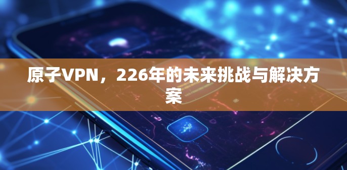 原子VPN，226年的未来挑战与解决方案