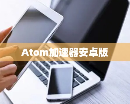 Atom加速器安卓版 Atom加速器安卓版