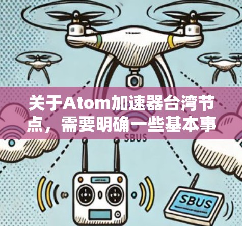 关于Atom加速器台湾节点,需要明确一些基本事实和法律背景 关于Atom加速器台湾节点,需要明确一些基本事实和法律背景