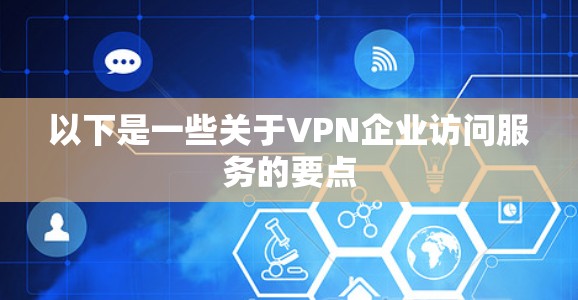 以下是一些关于VPN企业访问服务的要点 以下是一些关于VPN企业访问服务的要点