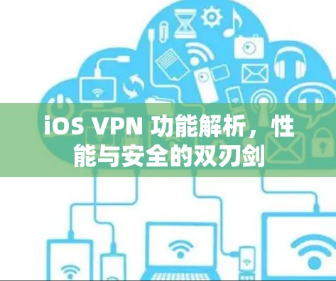 iOS VPN 功能解析，性能与安全的双刃剑