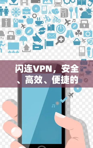 闪连VPN，安全、高效、便捷的网络连接选择