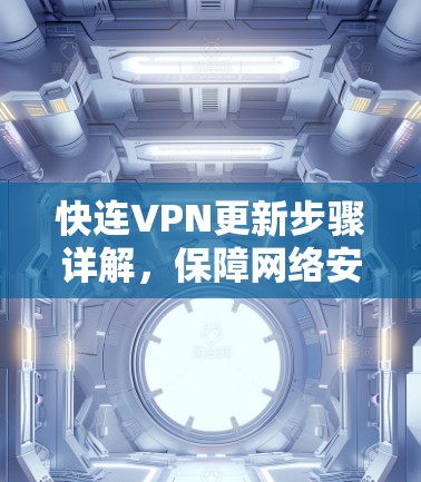 快连VPN更新步骤详解,保障网络安全的高效方法