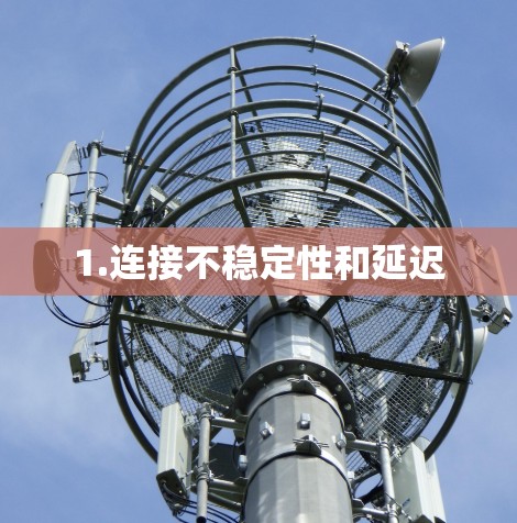 1.连接不稳定性和延迟
