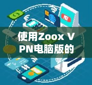 使用Zoox VPN电脑版的步骤如下