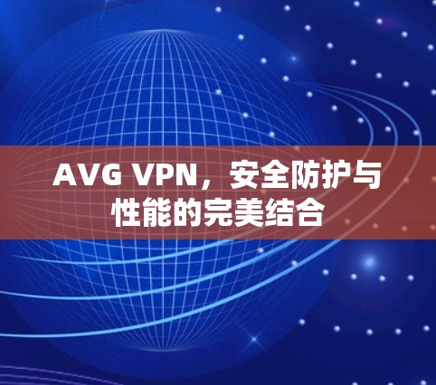 AVG VPN，安全防护与性能的完美结合