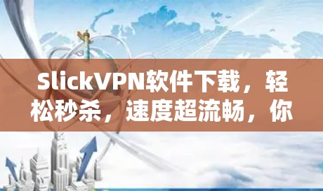 SlickVPN软件下载，轻松秒杀，速度超流畅，你值得拥有！