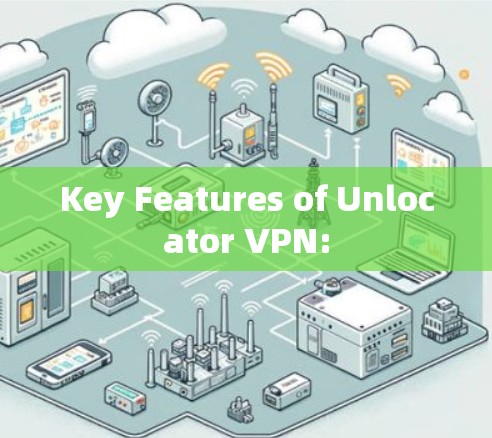 Key Features of Unlocator VPN: