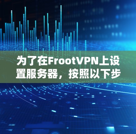 为了在FrootVPN上设置服务器，按照以下步骤操作