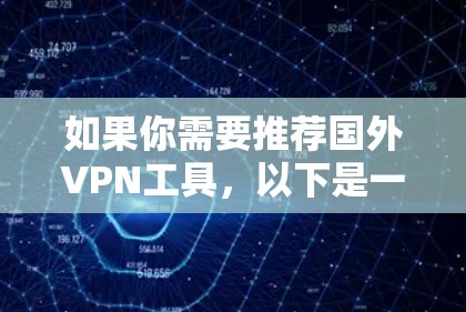 如果你需要推荐国外VPN工具,以下是一些常见且可靠的选择,根据你的需求和设备特点进行选择
