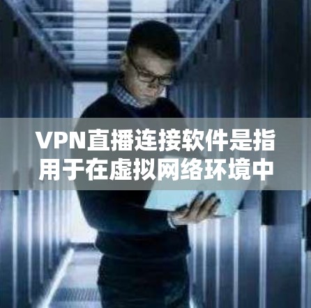 VPN直播连接软件是指用于在虚拟网络环境中进行视频通话和直播的工具。这些软件通常包括多种协议支持,如VPN协议,旨在提供更便捷、更高效的连接方式。以下是对这些软件的详细介绍