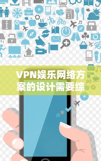 VPN娱乐网络方案的设计需要综合考虑用户的在线需求、安全性和灵活使用。以下是一个全面的VPN娱乐网络方案设计,涵盖了用户可能的使用场景、需求和安全需求