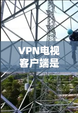 VPN电视客户端是一种专门设计用于观看VPN视频的电视软件,它通过加密传输技术,实现用户与服务器之间的不可见性,从而保护个人隐私。以下是关于VPN电视客户端的一些关键信息