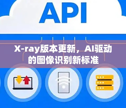 X-ray版本更新，AI驱动的图像识别新标准