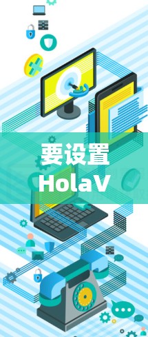 要设置HolaVPN的苹果账号，您可以按照以下步骤操作