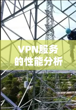 VPN服务的性能分析可以从以下几个方面进行考虑,以确保其稳定和高效 VPN服务的性能分析可以从以下几个方面进行考虑,以确保其稳定和高效