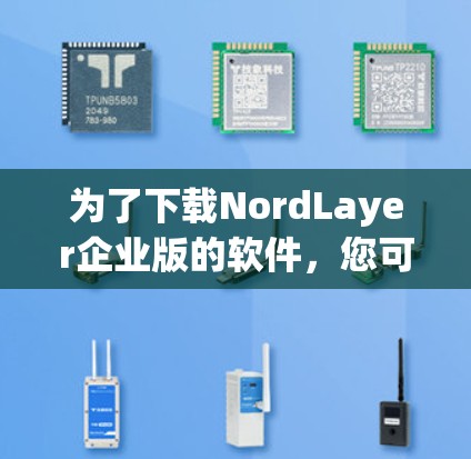 为了下载NordLayer企业版的软件，您可以按照以下步骤进行操作