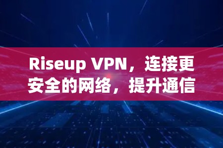 Riseup VPN，连接更安全的网络，提升通信效率