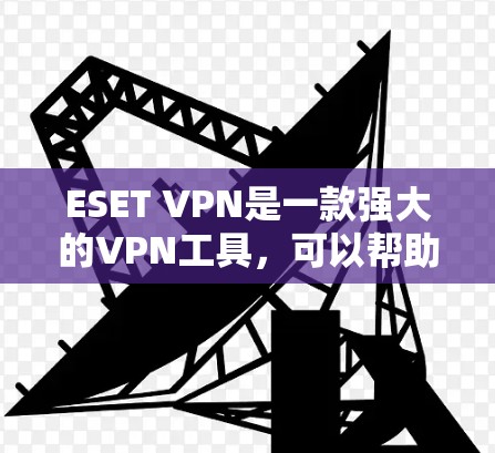 ESET VPN是一款强大的VPN工具,可以帮助用户轻松访问远程服务器,管理IP地址和防火墙设置,同时维护网络的安全。以下是使用ESET VPN连接到远程服务器的具体步骤