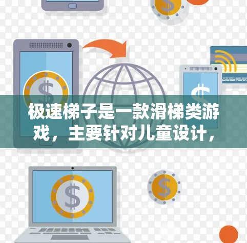 极速梯子是一款滑梯类游戏，主要针对儿童设计，适合在手机上运行。以下是关于极速梯子的详细分析和建议