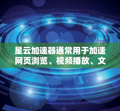 星云加速器通常用于加速网页浏览、视频播放、文件下载等任务,但如果你遇到了无法访问外部网络的问题,可能需要检查一下加速器的配置和设置。以下是一些可能的解决方案