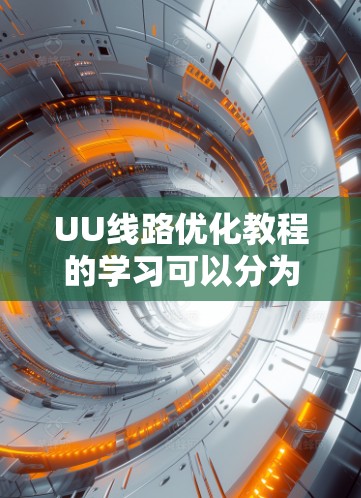 UU线路优化教程的学习可以分为以下几个主要内容