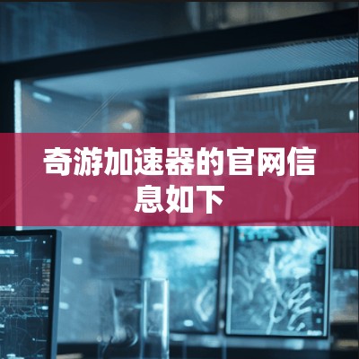 奇游加速器的官网信息如下