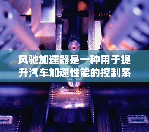 风驰加速器是一种用于提升汽车加速性能的控制系统,通常由电动机、齿轮或压缩机等部件组成。优化风驰加速器的线路是为了提高车辆的加速性能、减少能耗、延长车辆寿命等。以下是一些可能涉及的优化方向和内容
