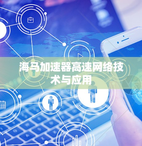 海马加速器高速网络技术与应用