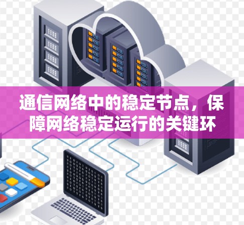 通信网络中的稳定节点,保障网络稳定运行的关键环节