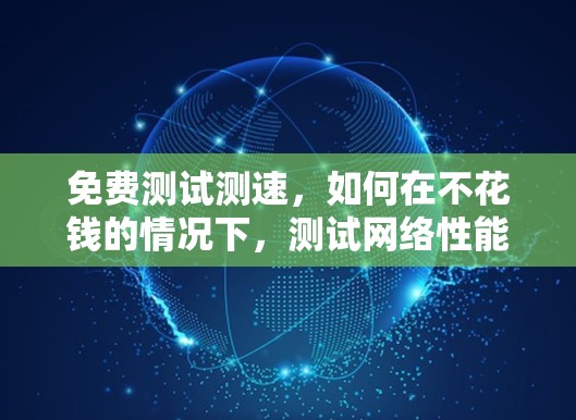 免费测试测速，如何在不花钱的情况下，测试网络性能