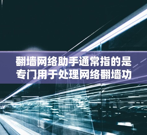 翻墙网络助手通常指的是专门用于处理网络翻墙功能的工具或软件。翻墙的功能主要是允许用户访问特定的网络资源,如网站、应用等,而阻止某些不希望访问的内容(如非法内容、广告或恶意软件)进入互联网 翻墙网络助手通常指的是专门用于处理网络翻墙功能的工具或软件。翻墙的功能主要是允许用户访问特定的网络资源,如网站、应用等,而阻止某些不希望访问的内容(如非法内容、广告或恶意软件)进入互联网