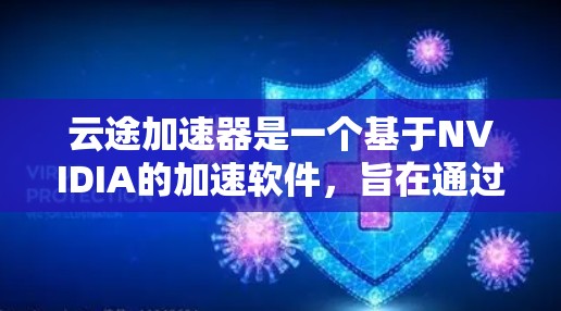云途加速器是一个基于NVIDIA的加速软件,旨在通过加速显卡运行,从而减少显卡运行时的延迟和延迟。以下是云途加速器的教程,帮助您顺利使用它 云途加速器是一个基于NVIDIA的加速软件,旨在通过加速显卡运行,从而减少显卡运行时的延迟和延迟。以下是云途加速器的教程,帮助您顺利使用它