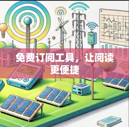 免费订阅工具,让阅读更便捷 免费订阅工具,让阅读更便捷
