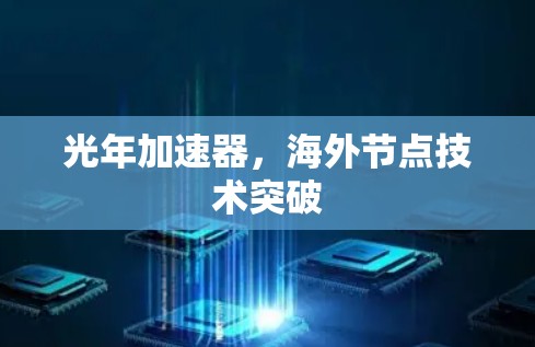 光年加速器,海外节点技术突破 光年加速器,海外节点技术突破