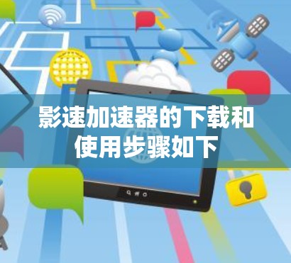 影速加速器的下载和使用步骤如下 影速加速器的下载和使用步骤如下
