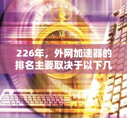 226年，外网加速器的排名主要取决于以下几个关键因素