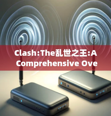 Clash:The乱世之王:A Comprehensive Overview