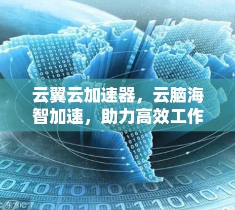 云翼云加速器，云脑海智加速，助力高效工作