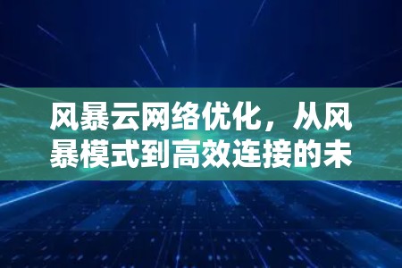 风暴云网络优化,从风暴模式到高效连接的未来