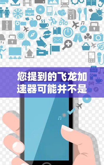您提到的飞龙加速器可能并不是官方或专门针对海外的服务器工具,但如果您需要在海外使用类似的功能,可以考虑以下几种替代方案