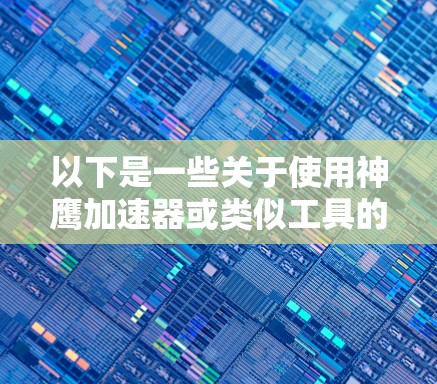 以下是一些关于使用神鹰加速器或类似工具的通用步骤和提示