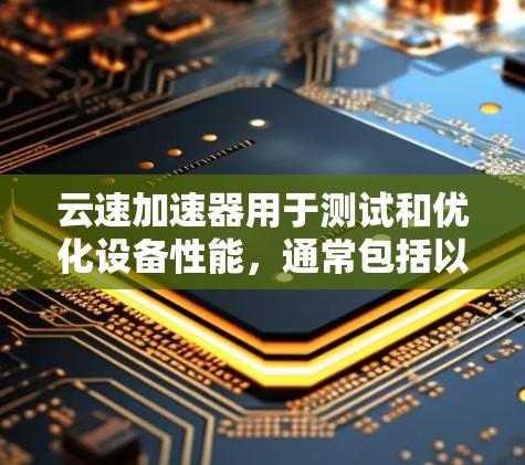云速加速器用于测试和优化设备性能，通常包括以下步骤