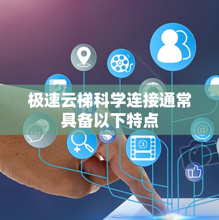 极速云梯科学连接通常具备以下特点