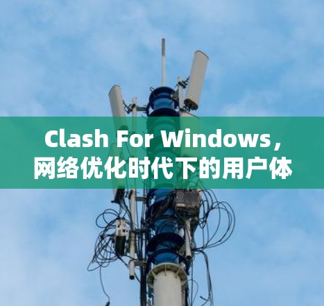 Clash For Windows,网络优化时代下的用户体验保障