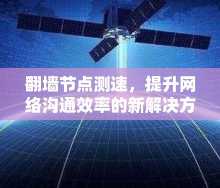 翻墙节点测速,提升网络沟通效率的新解决方案