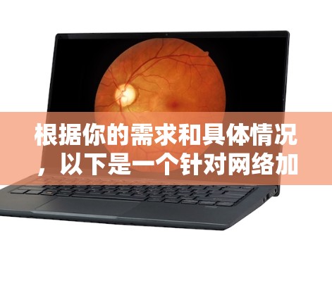 根据你的需求和具体情况,以下是一个针对网络加速器的选择建议