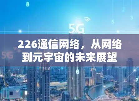 226通信网络,从网络到元宇宙的未来展望