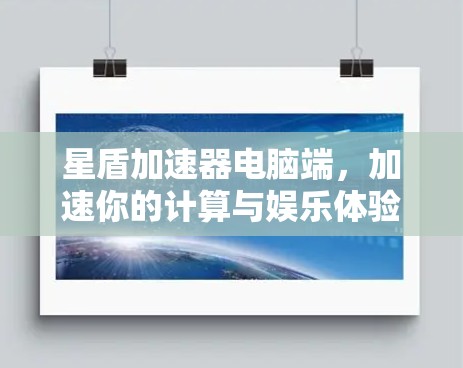 星盾加速器电脑端，加速你的计算与娱乐体验